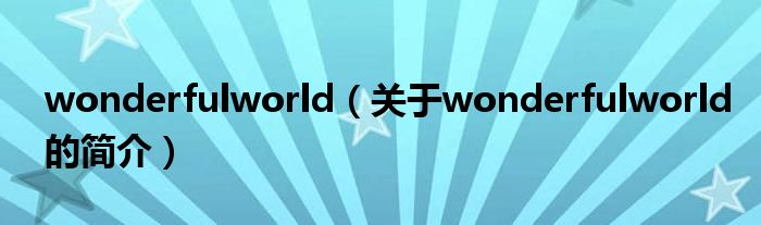 wonderfulworld（关于wonderfulworld的简介）