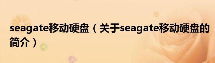 seagate移动硬盘（关于seagate移动硬盘的简介）