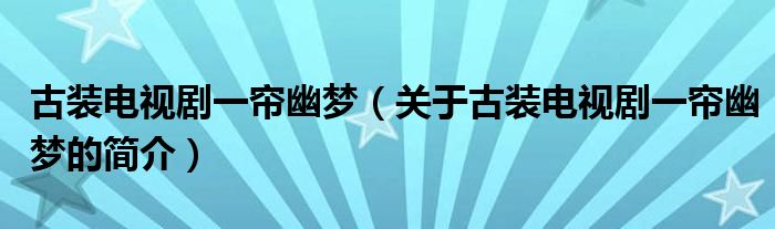 古装电视剧一帘幽梦（关于古装电视剧一帘幽梦的简介）