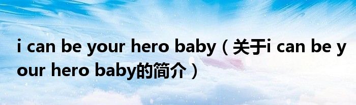 i can be your hero baby（关于i can be your hero baby的简介）