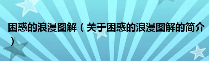 困惑的浪漫图解（关于困惑的浪漫图解的简介）