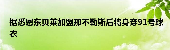 据悉恩东贝莱加盟那不勒斯后将身穿91号球衣