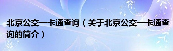 北京公交一卡通查询（关于北京公交一卡通查询的简介）