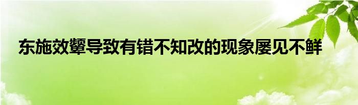 东施效颦导致有错不知改的现象屡见不鲜