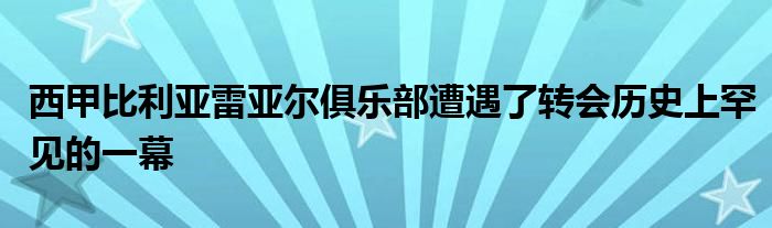 西甲比利亚雷亚尔俱乐部遭遇了转会历史上罕见的一幕