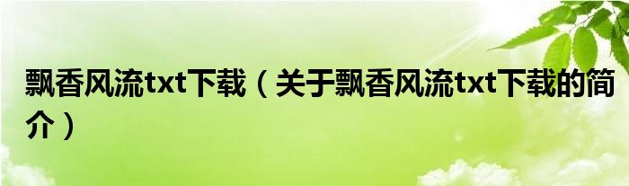 飘香风流txt下载（关于飘香风流txt下载的简介）