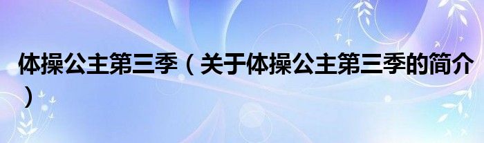 体操公主第三季（关于体操公主第三季的简介）