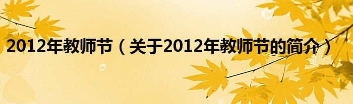 2012年教师节（关于2012年教师节的简介）