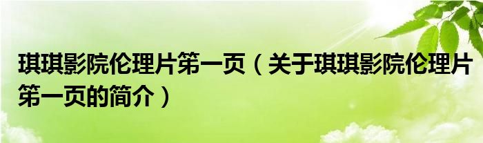 琪琪影院伦理片笫一页（关于琪琪影院伦理片笫一页的简介）