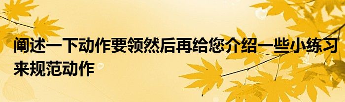 阐述一下动作要领然后再给您介绍一些小练习来规范动作