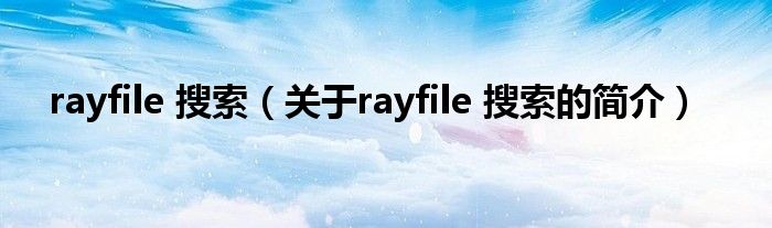 rayfile 搜索（关于rayfile 搜索的简介）