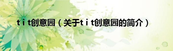 t i t创意园（关于t i t创意园的简介）