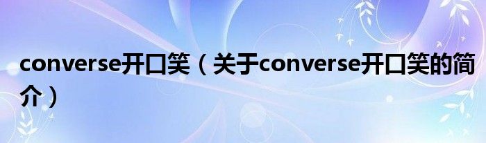 converse开口笑（关于converse开口笑的简介）