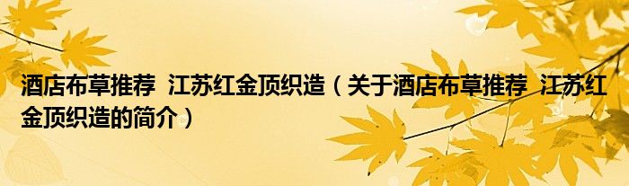 酒店布草推荐  江苏红金顶织造（关于酒店布草推荐  江苏红金顶织造的简介）