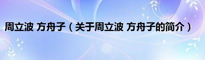 周立波 方舟子（关于周立波 方舟子的简介）