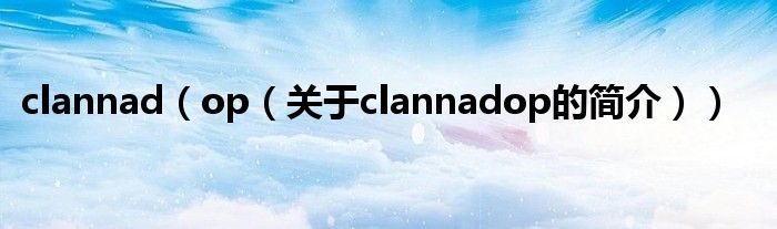 clannad（op（关于clannadop的简介））