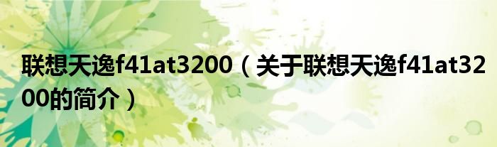 联想天逸f41at3200（关于联想天逸f41at3200的简介）