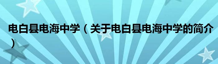 电白县电海中学（关于电白县电海中学的简介）