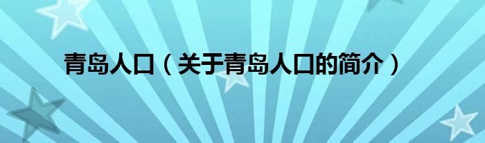 青岛人口（关于青岛人口的简介）