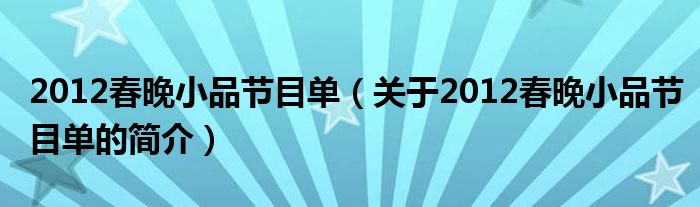 2012春晚小品节目单（关于2012春晚小品节目单的简介）