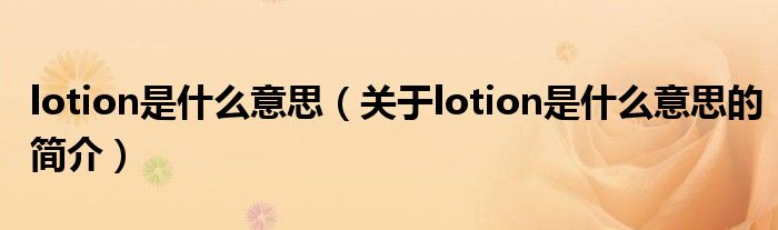 lotion是什么意思（关于lotion是什么意思的简介）