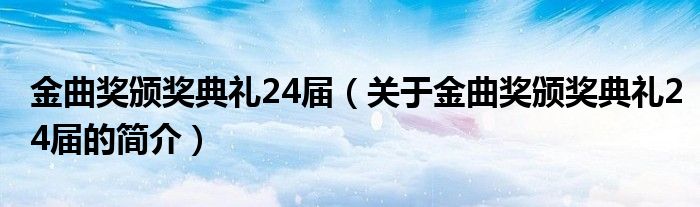 金曲奖颁奖典礼24届（关于金曲奖颁奖典礼24届的简介）