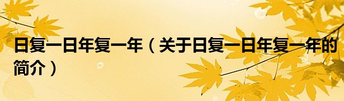 日复一日年复一年（关于日复一日年复一年的简介）