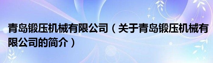 青岛锻压机械有限公司（关于青岛锻压机械有限公司的简介）