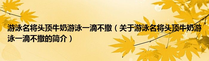 游泳名将头顶牛奶游泳一滴不撒（关于游泳名将头顶牛奶游泳一滴不撒的简介）