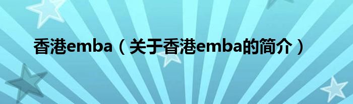 香港emba（关于香港emba的简介）