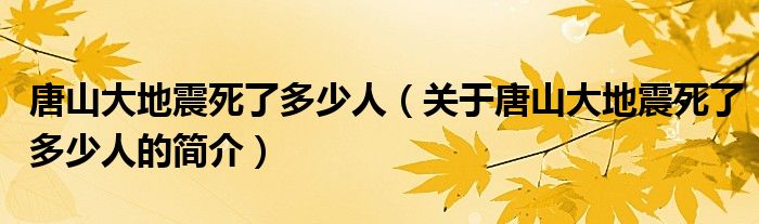 唐山大地震死了多少人（关于唐山大地震死了多少人的简介）