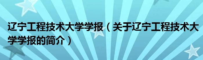 辽宁工程技术大学学报（关于辽宁工程技术大学学报的简介）