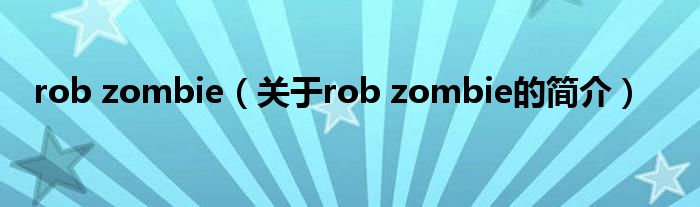 rob zombie（关于rob zombie的简介）