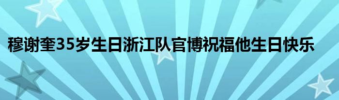 穆谢奎35岁生日浙江队官博祝福他生日快乐