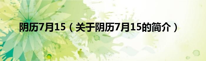 阴历7月15（关于阴历7月15的简介）