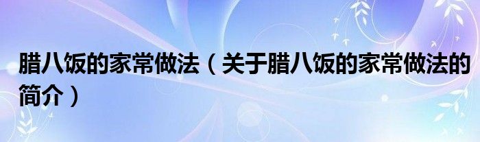 腊八饭的家常做法（关于腊八饭的家常做法的简介）