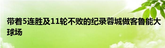 带着5连胜及11轮不败的纪录蓉城做客鲁能大球场