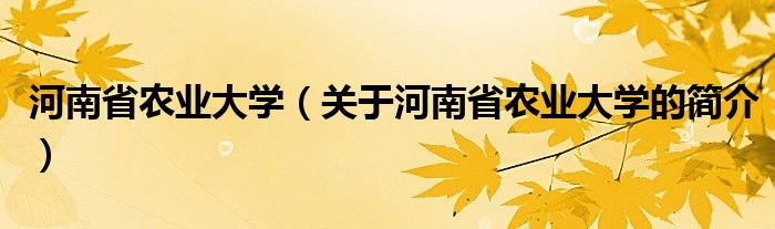 河南省农业大学（关于河南省农业大学的简介）