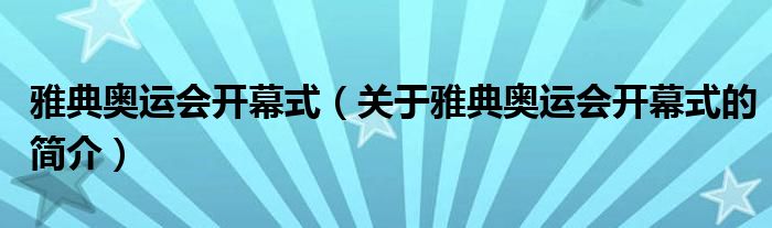 雅典奥运会开幕式（关于雅典奥运会开幕式的简介）