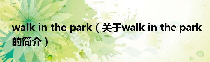 walk in the park（关于walk in the park的简介）