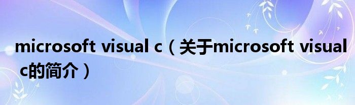 microsoft visual c（关于microsoft visual c的简介）