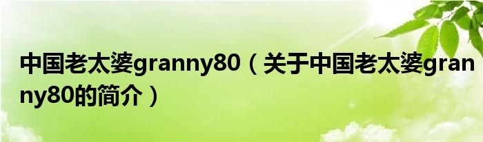 中国老太婆granny80（关于中国老太婆granny80的简介）