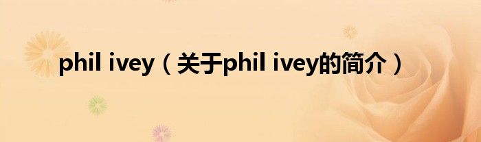 phil ivey（关于phil ivey的简介）