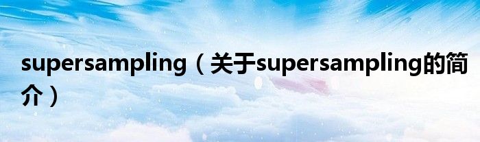 supersampling（关于supersampling的简介）