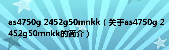 as4750g 2452g50mnkk（关于as4750g 2452g50mnkk的简介）