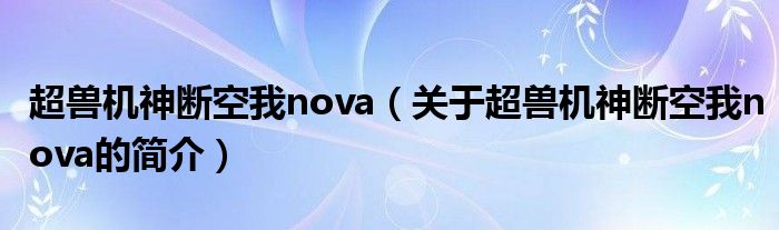 超兽机神断空我nova（关于超兽机神断空我nova的简介）