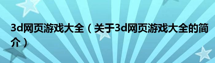 3d网页游戏大全（关于3d网页游戏大全的简介）