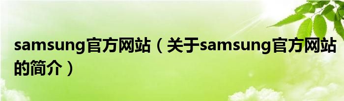 samsung官方网站（关于samsung官方网站的简介）