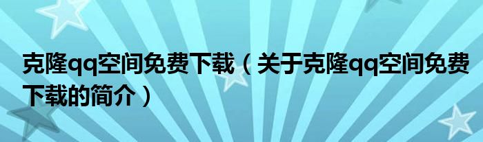 克隆qq空间免费下载（关于克隆qq空间免费下载的简介）