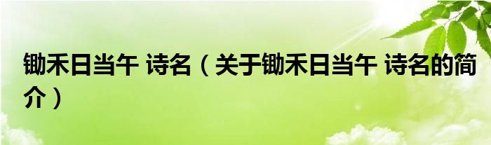 锄禾日当午 诗名（关于锄禾日当午 诗名的简介）